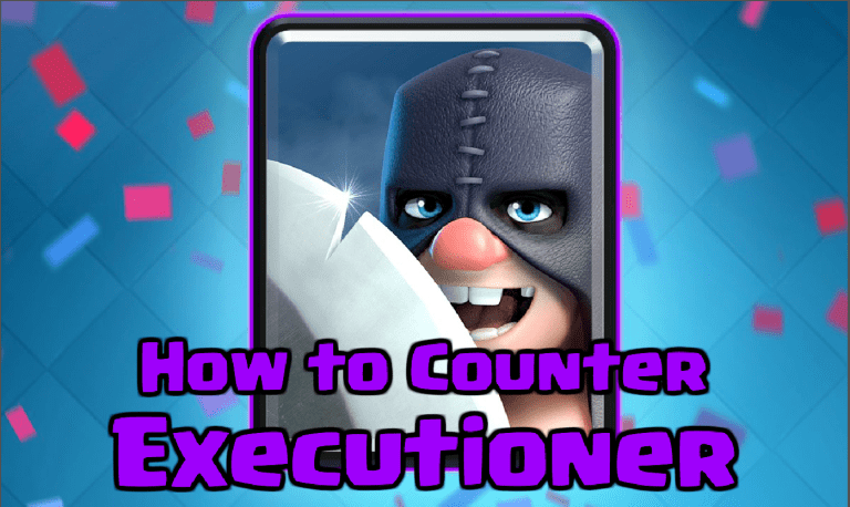 Clash Royale How to Counter the Executioner